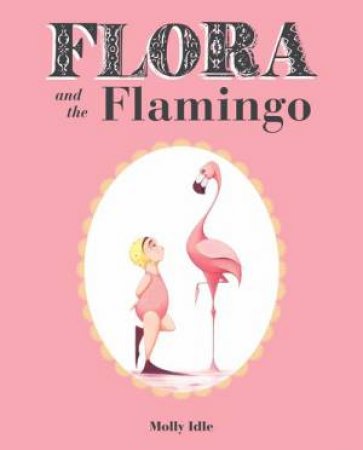 Flora And The Flamingo by Molly Idle