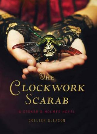 The Clockwork Scarab: A Stoker and Holmes Novel by Gleason