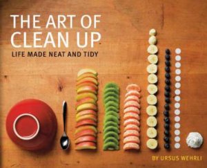 The Art Of Clean Up: Life Made Neat And Tidy by Ursus Wehrli