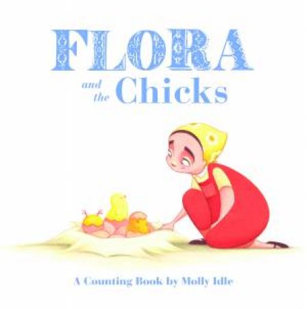 Flora And The Chicks: A Counting Book by Molly Idle