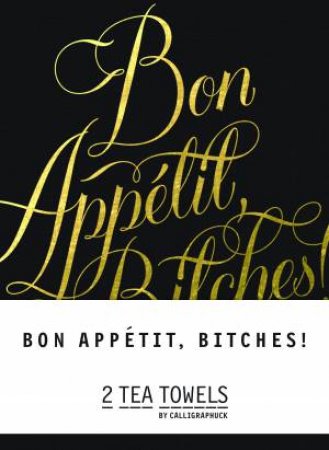 Bon, Appetit Bitches! Tea Towels by Various