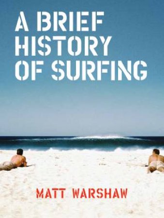 A Brief History of Surfing by Matt Warshaw