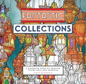 Fantastic Collections: A Colouring Book Of Amazing Things Real And Imagined by Steve McDonald