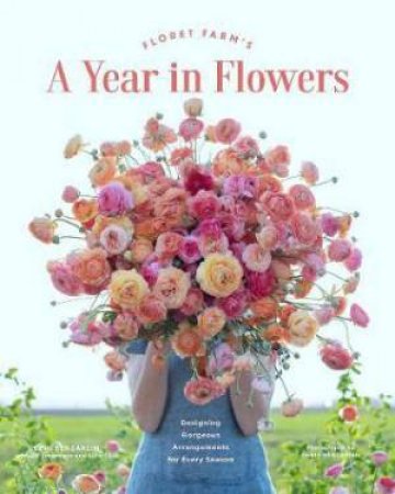 Floret Farm’s A Year In Flowers by Chris Benzakein & Erin Benzakein & Jill Jorgensen & Julie Chai