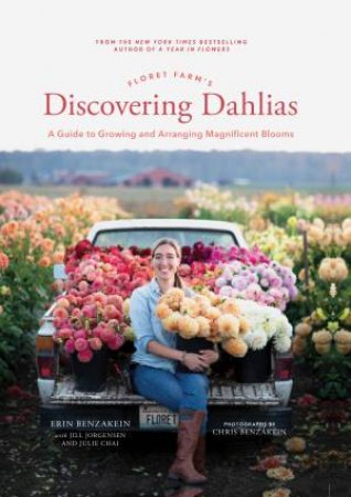 Floret Farm's Discovering Dahlias by Erin Benzakein & Chris Benzakein & Jill Jorgensen