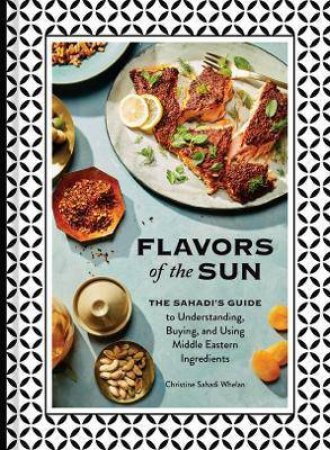 Flavors Of The Sun by Christine Sahadi Whelan & Kristin Teig