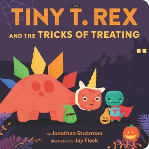 Tiny T. Rex And The Tricks Of Treating by Jonathan Stutzman & Jay Fleck