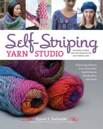 Self-Striping Yarn Studio: Sweaters, Scarves, And Hats Designed For Self-Striping Yarn by Carol J Sulcoski