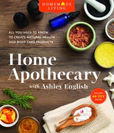 Homemade Living: Home Apothecary With Ashley English by Ashley English
