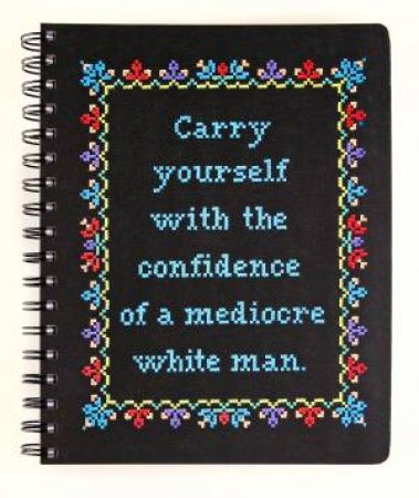 Carry Yourself With The Confidence Of A Mediocre White Man Notebook by Stephanie Rohr