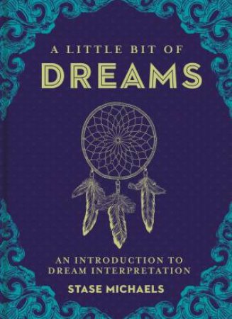 A Little Bit Of Dreams: An Introduction To Dream Interpretation by Stase Michaels