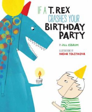 If A T. Rex Crashes Your Birthday Party by Jill Esbaum & Dasha Tolstikova