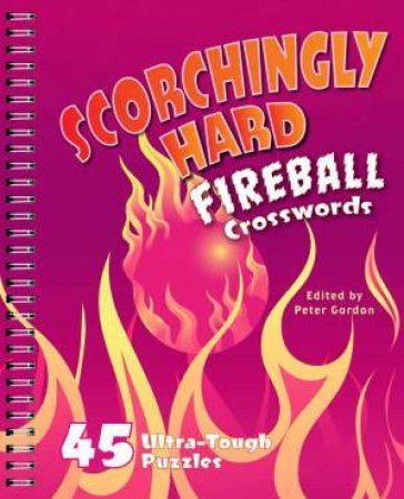 Scorchingly Hard Fireball Crosswords: 45 Ultra-tough Puzzles by Peter Gordon
