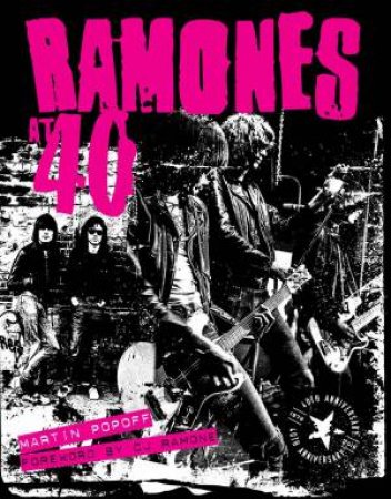 Ramones At 40 by Martin Popoff & CJ Ramone