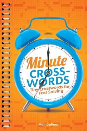 Minute Crosswords: Tiny Crosswords For Fast Solving by Matt Gaffney