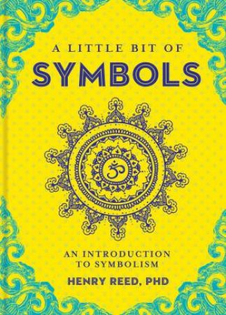 A Little Bit Of Symbols: An Introduction To Symbolism by Henry Reed