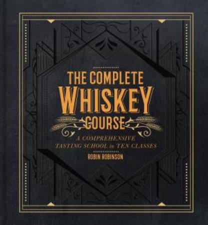 The Complete Whiskey Course by Robin Robinson