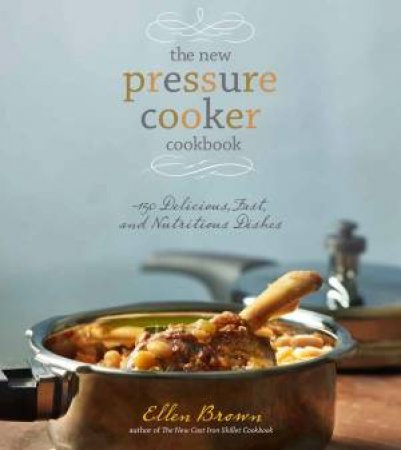 The New Pressure Cooker Cookbook by Ellen Brown