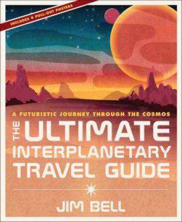 The Ultimate Interplanetary Travel Guide by Jim Bell