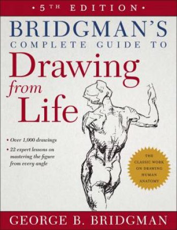 Bridgman's Complete Guide To Drawing From Life by George B. Bridgman