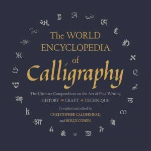 The World Encyclopedia Of Calligraphy by Christopher Calderhead & Holly Cohen