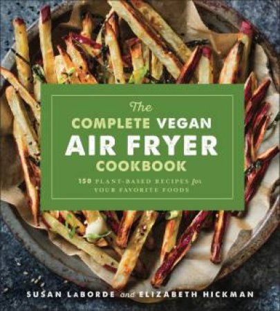The Complete Vegan Air Fryer Cookbook by Susan LaBorde & Elizabeth Hickman