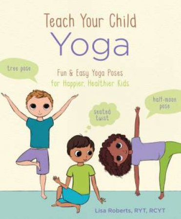 Teach Your Child Yoga by Lisa Roberts