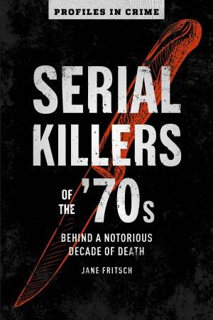 Serial Killers Of The '70s by Jane Fritsch
