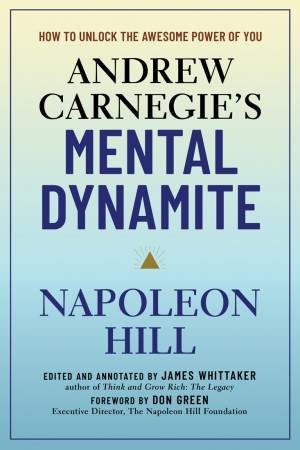 Andrew Carnegie's Mental Dynamite by Napoleon Hill & James Whittaker & Don Green
