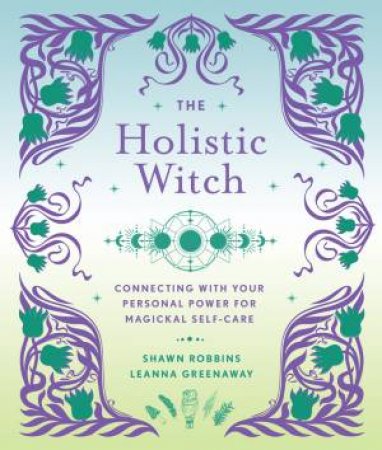 The Holistic Witch by Leanna Greenaway & Shawn Robbins