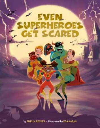 Even Superheroes Get Scared by Shelly Becker & Eda Kaban