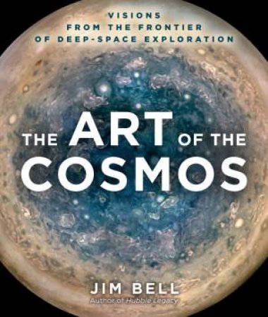 The Art Of The Cosmos by Jim Bell
