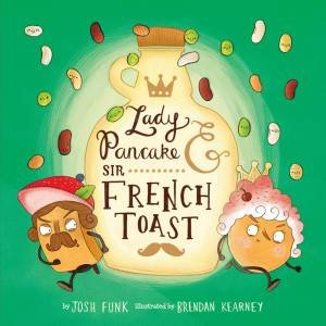 Lady Pancake & Sir French Toast by Josh Funk & Brendan Kearney