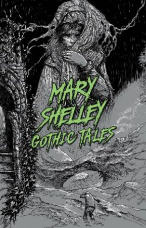 Mary Shelley: Gothic Tales by Mary Wollstonecraft Shelley