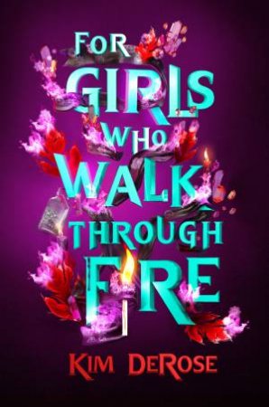 For Girls Who Walk Through Fire by Kim DeRose