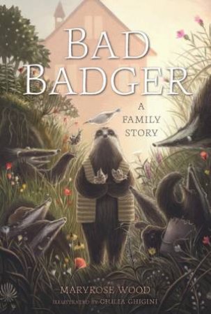 Bad Badger: A Family Story by Maryrose Wood