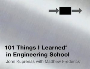 101 Things I Learned in Engineering School (R) by John Kuprenas & Matthew Frederick