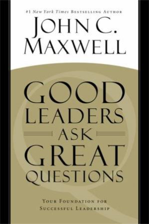 Good Leaders Ask Great Questions by John C Maxwell