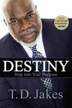Destiny: Step Into YOur Purpose by T D Jakes