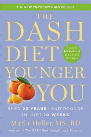 The Dash Diet Younger You: Shed 20 Years - And Pounds - In Just 10 Weeks  by Marla Heller
