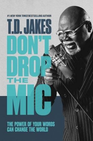 Don't Drop the Mic by T. D. Jakes