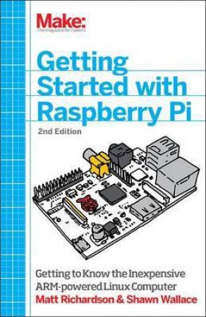 Getting Started with Raspberry Pi by Matt Richardson
