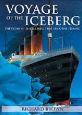 Voyage of the Iceberg The Story of the Iceberg That Sank the Titanic