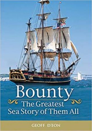 Bounty: The Greatest Sea Story Of Them All by Geoff D'Eon