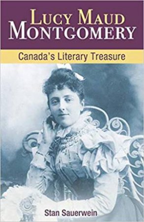 Lucy Maud Montgomery: Canada's Literary Treasure by Stan Sauerwein