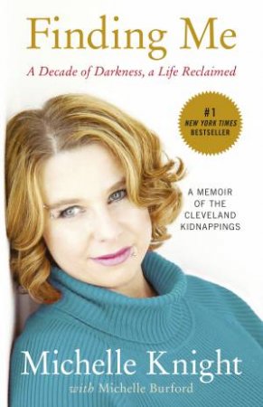 Finding Me: A Decade of Darkness, A Life Reclaimed by Michelle Knight & Michelle Burford