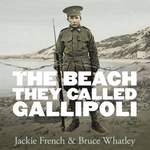 The Beach They Called Gallipoli by Jackie French & Bruce Whatley