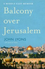 Balcony Over Jerusalem A Middle East Memoir