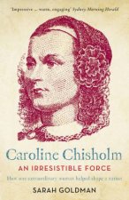 An Irresistible Force How Caroline Chisholm Helped Shape A Nation