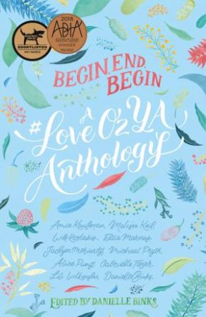 Begin, End, Begin: A #LoveOzYA Anthology by Amie Kaufman & Melissa Keil & Will Kostakis & Ellie Marney & Jaclyn Moriarty & Michael Pryor & Alice Pung & Gabrielle Tozer & Lili Wilkinson & Danielle Binks